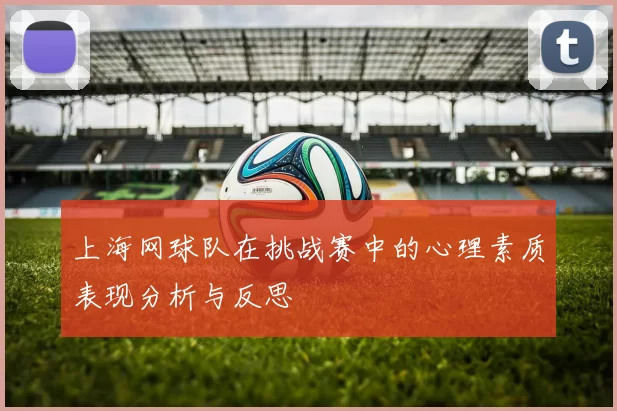 上海网球队在挑战赛中的心理素质表现分析与反思