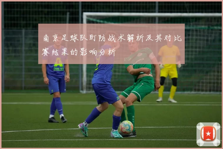 南京足球队盯防战术解析及其对比赛结果的影响分析
